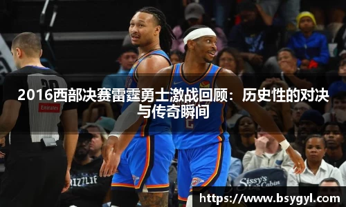 2016西部决赛雷霆勇士激战回顾：历史性的对决与传奇瞬间